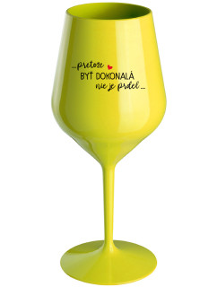 ...PRETOŽE BYŤ DOKONALÁ NIE JE PRDEL... - žltý nerozbitný pohár na víno 470 ml