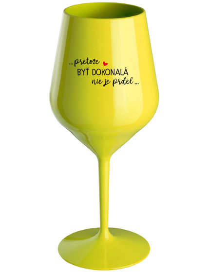 ...PRETOŽE BYŤ DOKONALÁ NIE JE PRDEL... - žltý nerozbitný pohár na víno 470 ml