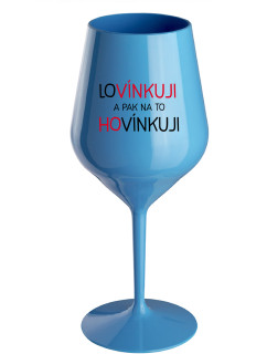 LOVÍNKUJI A PAK NA TO HOVÍNKUJI - modrá nerozbitná sklenice na víno 470 ml