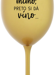 ...MAMINKA JE MIMO, PRETO SI DÁ VÍNO... - zlatý pohár na víno 350 ml