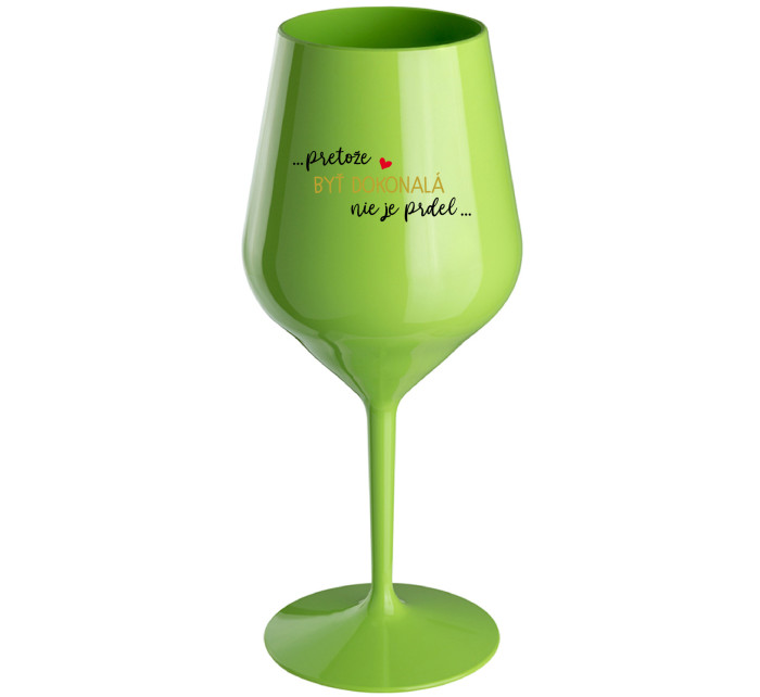 ...PRETOŽE BYŤ DOKONALÁ NIE JE PRDEL... - zelený nerozbitný pohár na víno 470 ml