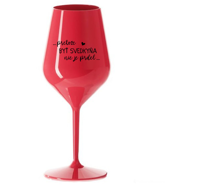 ...PRETOŽE BYŤ SVEDKYŇA NIE JE PRDEL...  - červený nerozbitný pohár na víno 470 ml
