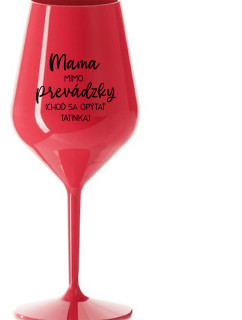MAMA MIMO PREVÁDZKY (CHOĎ SA OPÝTAŤ TATINKA) - červený nerozbitný pohár na víno 470 ml