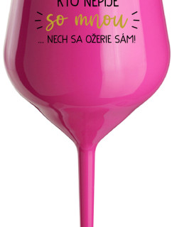 KTO NEPIJE SO MNOU...NECH SA OŽERIE SÁM! - růžový nerozbitný pohár na víno 470 ml