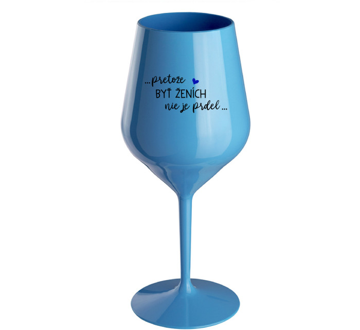 ...PROTOŽE BÝT ŽENICH NENÍ PRDEL... - modrý nerozbitný pohár na víno 470 ml