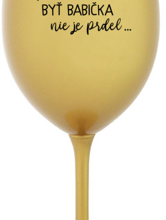 ...PRETOŽE BYŤ BABIČKA NIE JE PRDEL.. - zlatý pohár na víno 350 ml