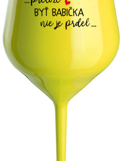 ...PRETOŽE BYŤ BABIČKA NIE JE PRDEL.. - žltý nerozbitný pohár na víno 470 ml