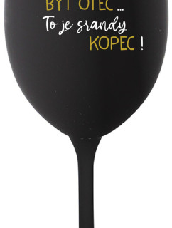 ...PRETOŽE BYŤ OTEC...TO JE SRANDY KOPEC! - čierny pohár na víno 350 ml