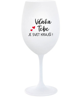 VĎAKA TEBE JE SVET KRAJŠÍ! - biely pohár na víno 350 ml