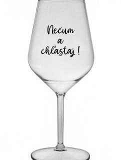 NEČUM A CHĽASTAJ! - priehľadný nerozbitný pohár na víno 470 ml