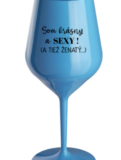 SOM KRÁSNY A SEXY! (A TIEŽ ŽENATÝ...) - modrý nerozbitný pohár na víno 470 ml