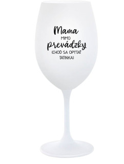 MAMA MIMO PREVÁDZKY (CHOĎ SA OPÝTAŤ TATINKA) - biely pohár na víno 350 ml
