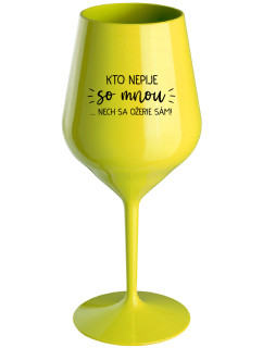 KTO NEPIJE SO MNOU...NECH SA OŽERIE SÁM! - žltý nerozbitný pohár na víno 470 ml