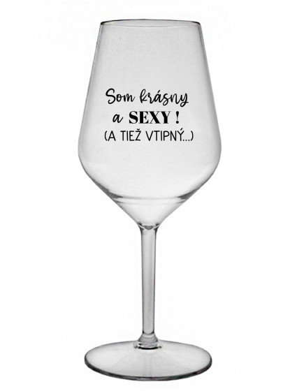 SOM KRÁSNY A SEXY! (A TIEŽ VTIPNÝ...) - čirá nerozbitná sklenice na víno 470 ml