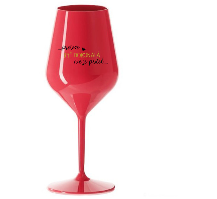 ...PRETOŽE BYŤ DOKONALÁ NIE JE PRDEL... - červený nerozbitný pohár na víno 470 ml