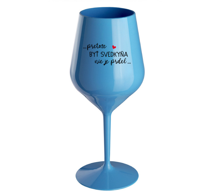 ...PRETOŽE BYŤ SVEDKYŇA NIE JE PRDEL.... - modrý nerozbitný pohár na víno 470 ml