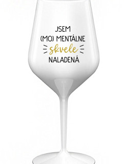 JSEM (MO)MENTÁLNE SKVELE NALADENÁ - biely nerozbitný pohár na víno 470 ml