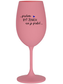 ...PROTOŽE BÝT ŽENICH NENÍ PRDEL... - ružový pohár na víno 350 ml