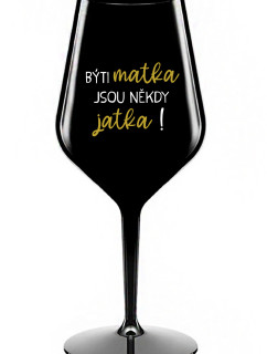 BÝTI MATKA JSOU NĚKDY JATKA! - čierny nerozbitný pohár na víno 470 ml