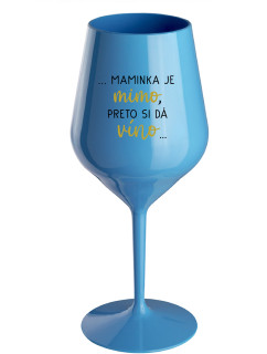 ...MAMINKA JE MIMO, PRETO SI DÁ VÍNO...  - modrý nerozbitný pohár na víno 470 ml