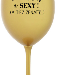 SOM KRÁSNY A SEXY! (A TIEŽ ŽENATÝ...) - zlatý pohár na víno 350 ml