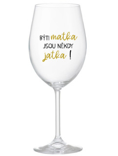 BÝTI MATKA JSOU NĚKDY JATKA! - priehľadný pohár na víno 350 ml