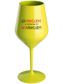 LOVÍNKUJEM A POTOM NA TO HOVÍNKUJEM - žltý nerozbitný pohár na víno 470 ml