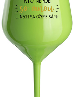 KTO NEPIJE SO MNOU...NECH SA OŽERIE SÁM! - zelený nerozbitný pohár na víno 470 ml