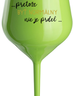 ...PRETOŽE BYŤ NORMÁLNY NIE JE PRDEL... - zelený nerozbitný pohár na víno 470 ml