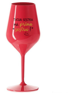 TVOJA SESTRA MÁ PRIMA SESTRU! - červený nerozbitný pohár na víno 470 ml